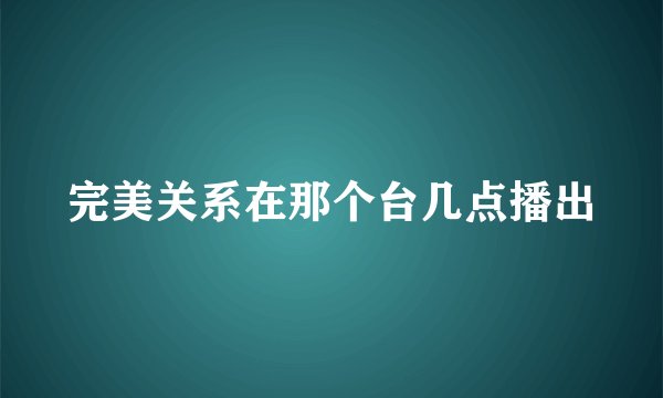 完美关系在那个台几点播出