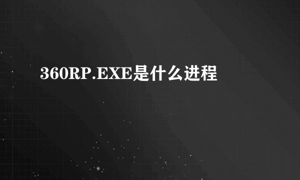 360RP.EXE是什么进程