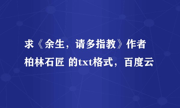 求《余生，请多指教》作者 柏林石匠 的txt格式，百度云