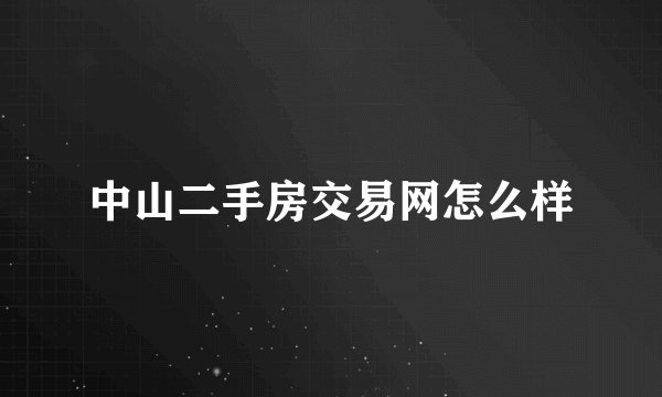 中山二手房交易网怎么样