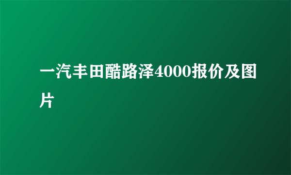 一汽丰田酷路泽4000报价及图片
