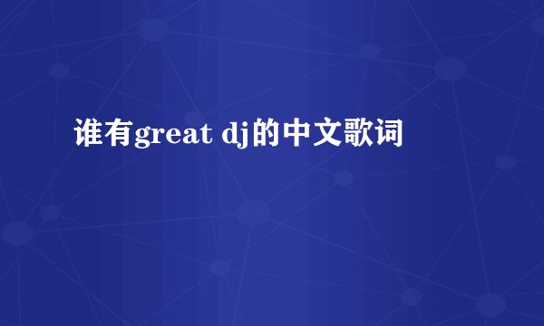 谁有great dj的中文歌词