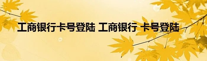 工商银行卡号登陆 工商银行 卡号登陆
