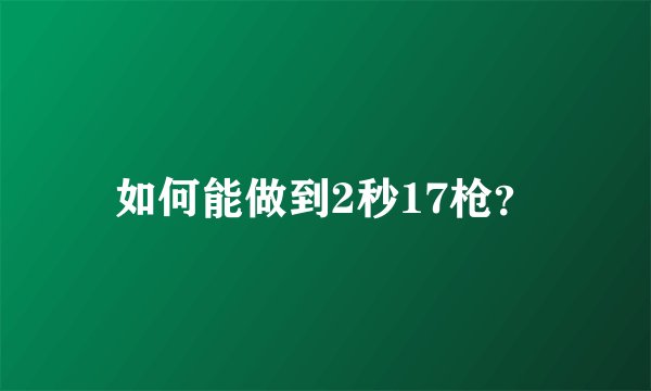 如何能做到2秒17枪？