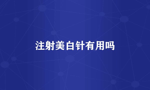 注射美白针有用吗