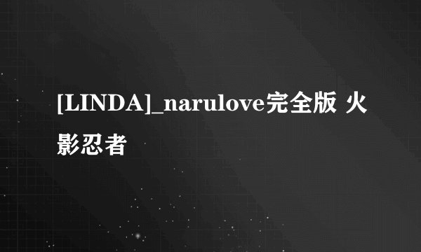 [LINDA]_narulove完全版 火影忍者