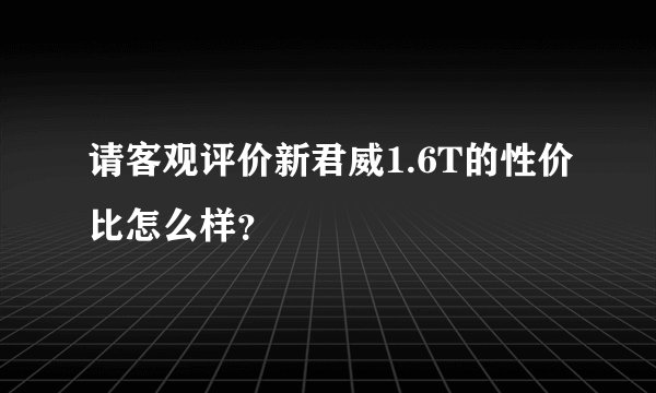 请客观评价新君威1.6T的性价比怎么样？