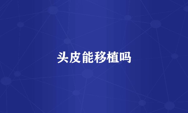 头皮能移植吗