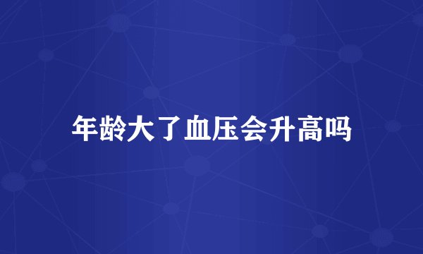 年龄大了血压会升高吗