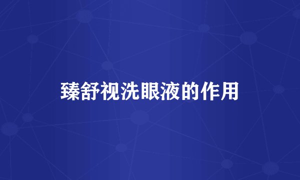 臻舒视洗眼液的作用