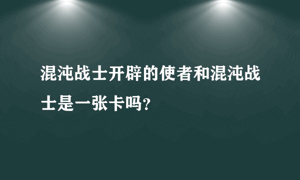 混沌战士开辟的使者和混沌战士是一张卡吗？