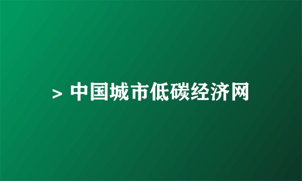 > 中国城市低碳经济网