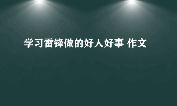 学习雷锋做的好人好事 作文