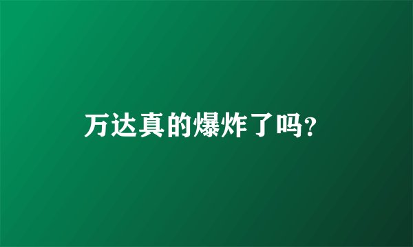 万达真的爆炸了吗？