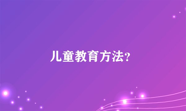 儿童教育方法？