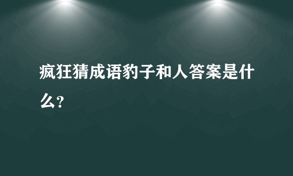 疯狂猜成语豹子和人答案是什么？