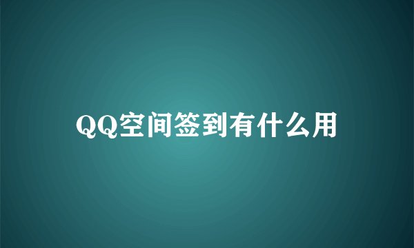 QQ空间签到有什么用