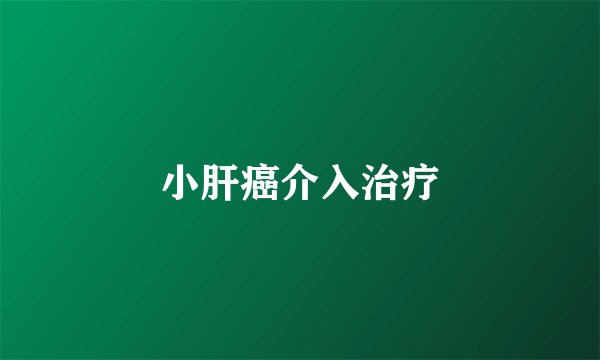 小肝癌介入治疗