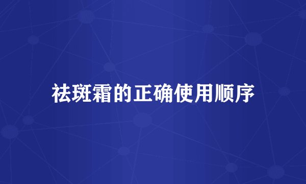 祛斑霜的正确使用顺序