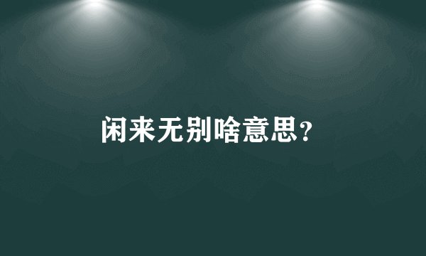 闲来无别啥意思？