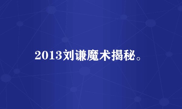 2013刘谦魔术揭秘。