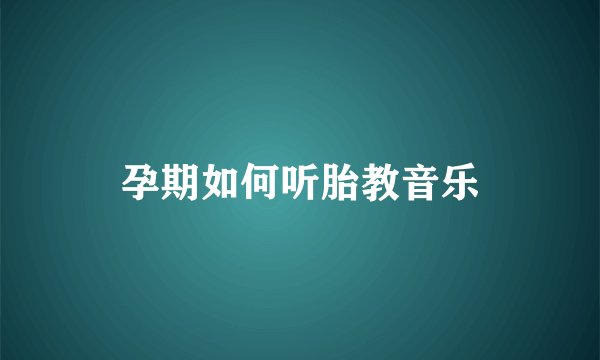 孕期如何听胎教音乐