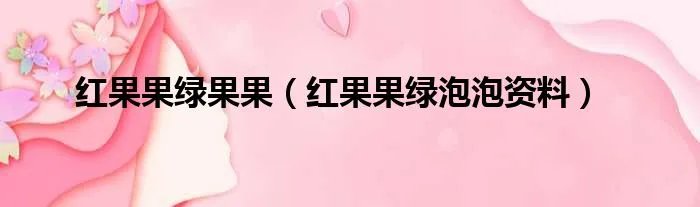 红果果绿果果(红果果绿泡泡资料)
