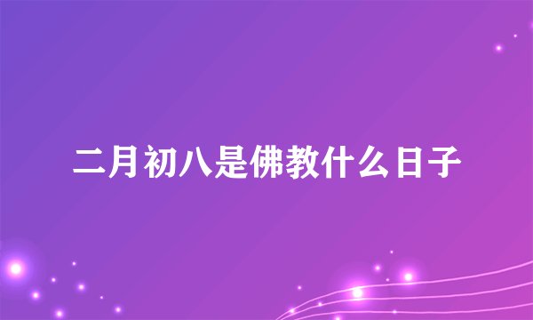 二月初八是佛教什么日子