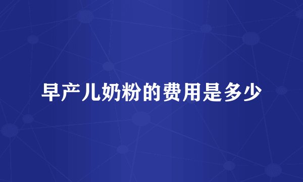 早产儿奶粉的费用是多少