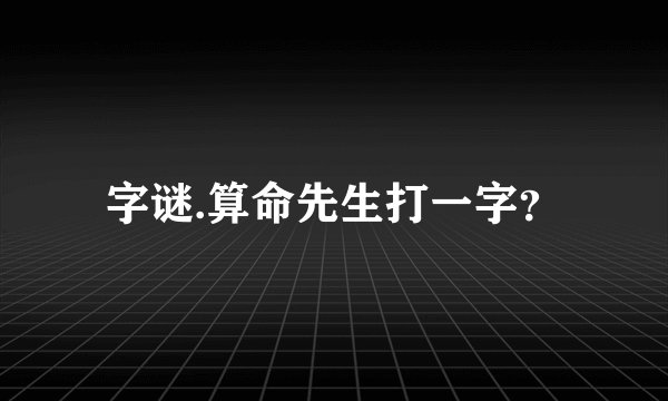 字谜.算命先生打一字？