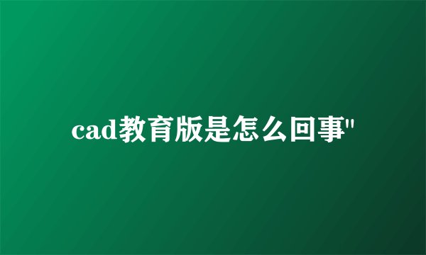 cad教育版是怎么回事