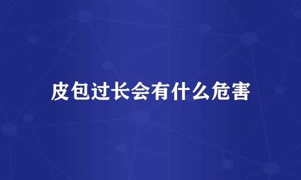 皮包过长会有什么危害