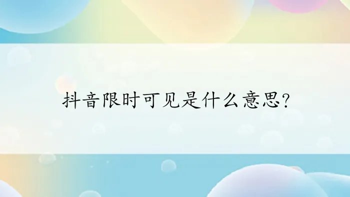 抖音限时可见是什么意思？