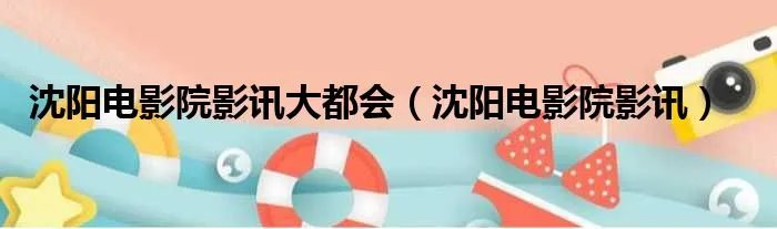 沈阳电影院影讯大都会（沈阳电影院影讯）