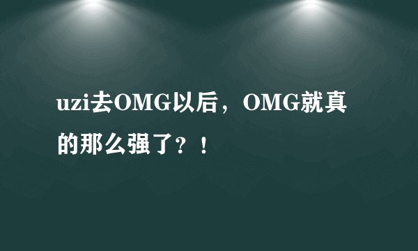 uzi去OMG以后，OMG就真的那么强了？！