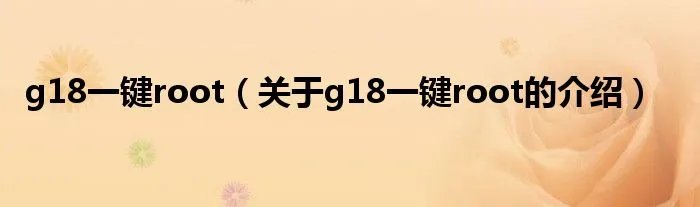 g18一键root（关于g18一键root的介绍）