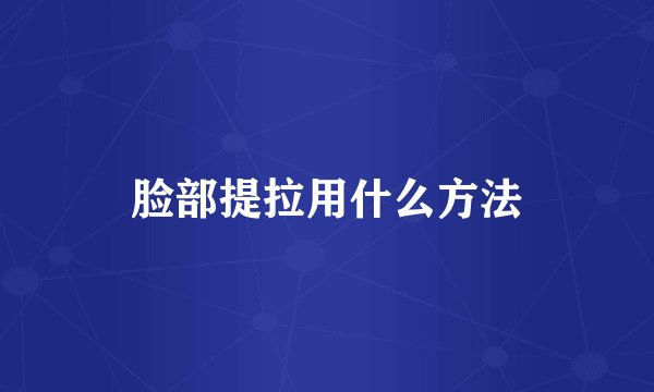 脸部提拉用什么方法