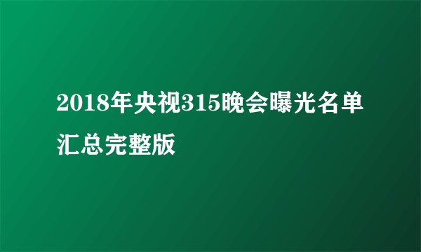 2018年央视315晚会曝光名单汇总完整版