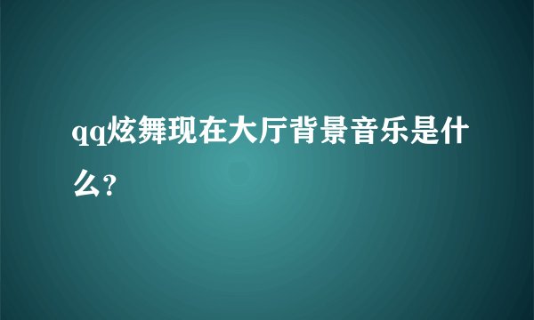 qq炫舞现在大厅背景音乐是什么？