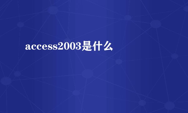 access2003是什么