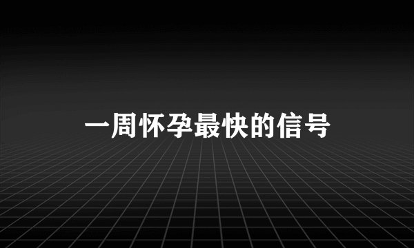 一周怀孕最快的信号