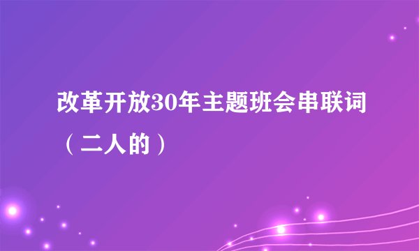 改革开放30年主题班会串联词（二人的）