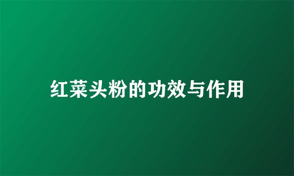 红菜头粉的功效与作用