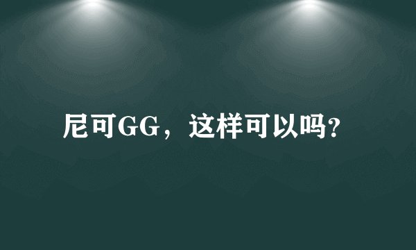 尼可GG，这样可以吗？