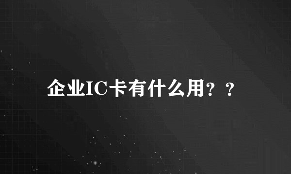 企业IC卡有什么用？？