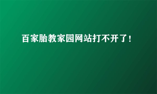 百家胎教家园网站打不开了!