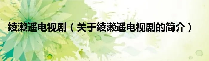 绫濑遥电视剧（关于绫濑遥电视剧的简介）