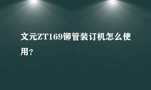文元ZT169铆管装订机怎么使用？