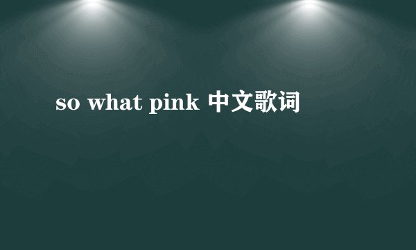 so what pink 中文歌词