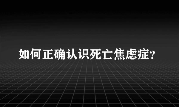 如何正确认识死亡焦虑症？